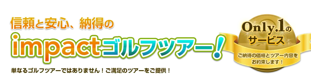 信頼と安心、納得のimpactゴルフツアー！単なるゴルフツアーではありません！ご満足のツアーを提供